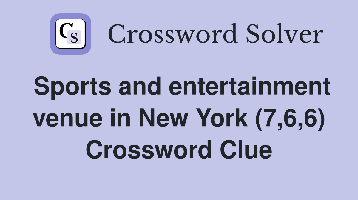 Sports and entertainment venue in New York (7,6,6) Crossword Clue